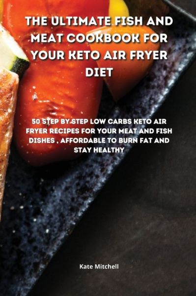 Cover for Kate Mitchell · The Ultimate Fish and Meat Cookbook for your Keto Air Fryer Diet (Paperback Book) (2021)