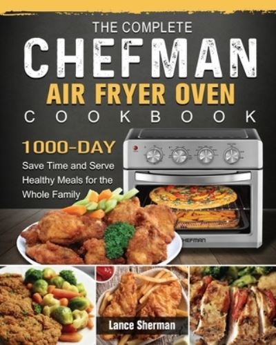 Cover for Lance Sherman · The Complete Chefman Air Fryer Oven Cookbook (Paperback Book) (2021)