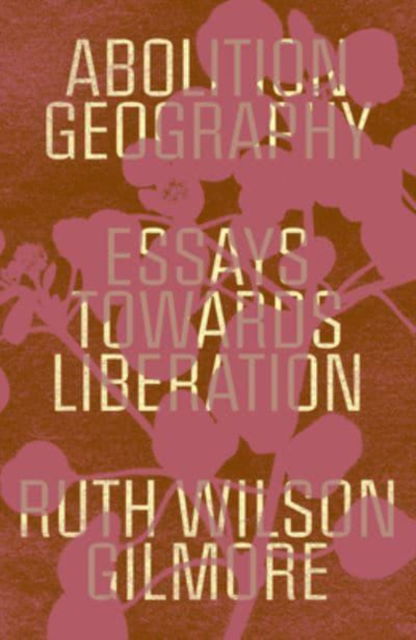 Cover for Ruth Wilson Gilmore · Abolition Geography: Essays Towards Liberation (Paperback Book) (2023)