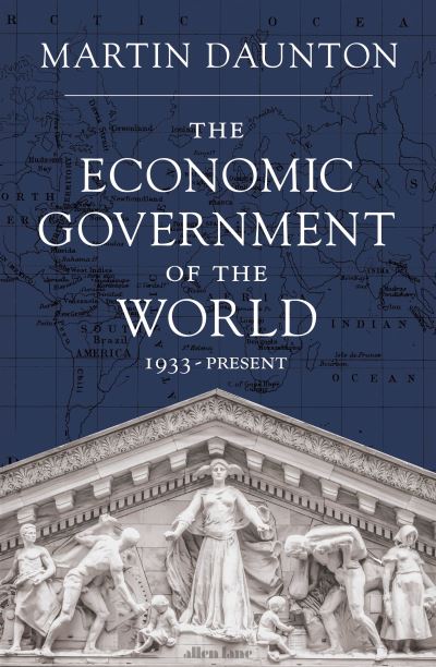 Cover for Martin Daunton · The Economic Government of the World: 1933-2023 (Hardcover Book) (2023)