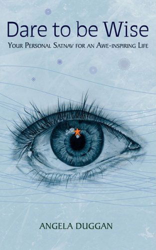 Cover for Angela Duggan · Dare to Be Wise: Your Personal Satnav for an Awe-Inspiring Life (Paperback Book) (2008)