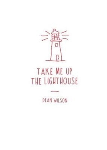 Take Me Up The Lighthouse - Dean Wilson - Books - Wrecking Ball Press - 9781903110713 - January 31, 2020