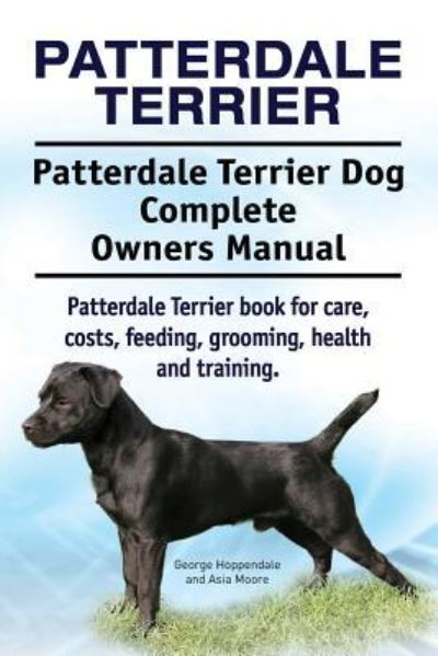 Cover for Asia Moore · Patterdale Terrier. Patterdale Terrier Dog Complete Owners Manual. Patterdale Terrier book for care, costs, feeding, grooming, health and training. (Paperback Book) (2016)