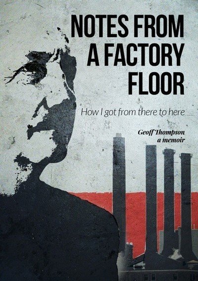 Cover for Geoff Thompson · Notes From A Factory Floor: How I got from there to here (Innbunden bok) (2020)