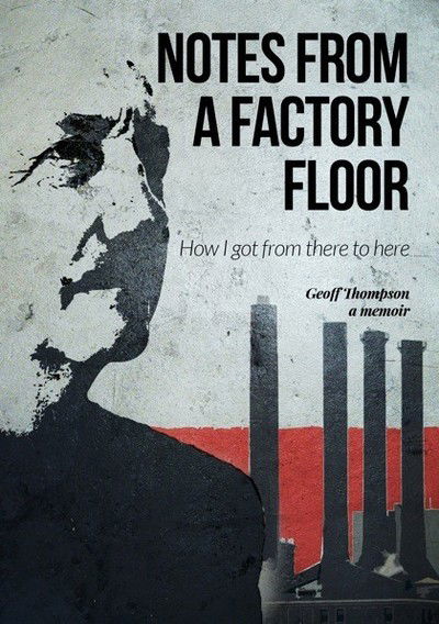 Cover for Geoff Thompson · Notes From A Factory Floor: How I got from there to here (Hardcover Book) (2020)