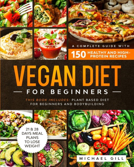 Cover for Michael Gill · Vegan Diet for Beginners: A Complete Guide with 150 Healthy and High-Protein Recipes to Lose Weight + 21 Days Meal Plan. This Book Includes: Plant Based Diet for Beginners and for Bodybuilding. - Plant Based (Paperback Book) (2020)