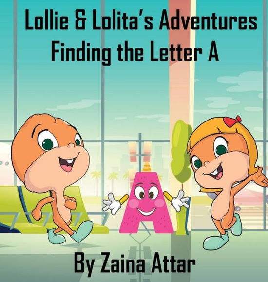 Cover for Zaina Attar · Lollie and Lolita's Adventures: Finding the Letter A - Alphabet Airplane (Hardcover Book) [Finding the Letter a edition] (2019)