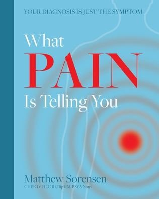 Cover for Matthew Sorensen · What Pain is Telling You: Your diagnosis is just the symptom (Paperback Book) (2020)