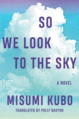 Cover for Misumi Kubo · So We Look to the Sky: A Novel (Hardcover Book) (2021)