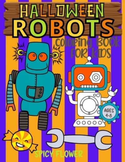 Cover for Spicy Flower · Halloween Robots Coloring Book for Kids Ages 4-8 (Book) (2022)