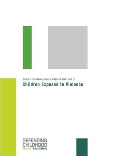 Cover for U S Department of Justice · Report of the Attorney General's National Task Force on Children Exposed to Violence (Paperback Bog) (2017)