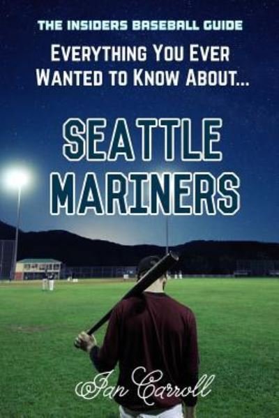 Cover for Ian Carroll · Everything You Ever Wanted to Know About - Seattle Mariners (Paperback Book) (2017)