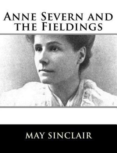 Anne Severn and the Fieldings - May Sinclair - Bücher - Createspace Independent Publishing Platf - 9781981158713 - 26. November 2017