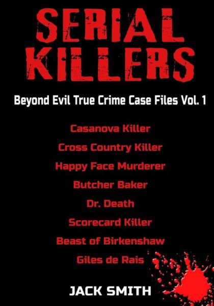 Serial Killers - Beyond Evil True Crime Case Files - Vol. 1 - Jack Smith - Books - Independently published - 9781983237713 - October 7, 2018