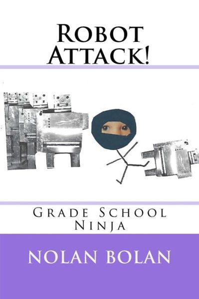 Robot Attack! - Nolan Bolan - Książki - Createspace Independent Publishing Platf - 9781984029713 - 2 lutego 2018