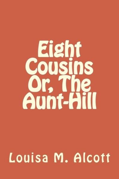 Cover for Louisa M. Alcott · Eight Cousins Or, The Aunt-Hill (Pocketbok) (2018)