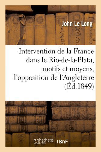 Cover for Le Long-j · Intervention De La France Dans Le Rio-de-la-plata, Motifs et Moyens, L'opposition De L'angleterre (Paperback Book) [French edition] (2013)