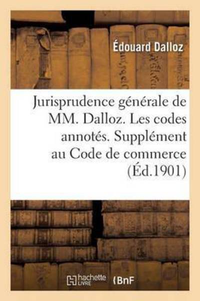 Cover for Edouard Dalloz · Jurisprudence Generale de MM. Dalloz. Les Codes Annotes. Supplement Au Code de Commerce - Sciences Sociales (Paperback Book) (2016)