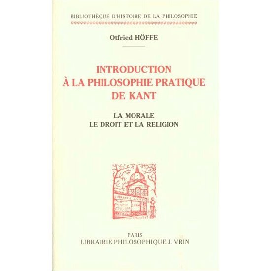 Cover for Otfried Hoffe · Introduction a La Philosophie Pratique De Kant: La Morale, Le Droit et La Religion (Bibliotheque D'histoire De La Philosophie) (French Edition) (Paperback Book) [French edition] (1993)