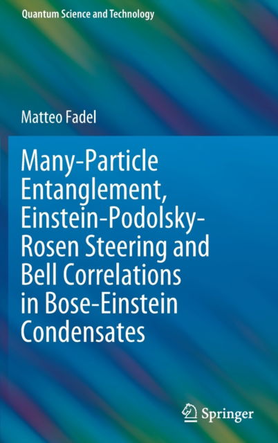 Cover for Matteo Fadel · Many-Particle Entanglement, Einstein-Podolsky-Rosen Steering and Bell Correlations in Bose-Einstein Condensates - Quantum Science and Technology (Hardcover Book) [2021 edition] (2021)