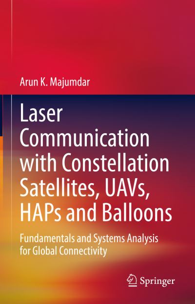 Cover for Arun K. Majumdar · Laser Communication with Constellation Satellites, UAVs, HAPs and Balloons: Fundamentals and Systems Analysis for Global Connectivity (Hardcover Book) [2022 edition] (2022)