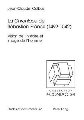 Cover for Jean-Claude Colbus · La &quot;Chronique&quot; de Sebastien Franck (1499-1542): Vision de l'Histoire Et Image de l'Homme - Contacts (Pocketbok) (2004)
