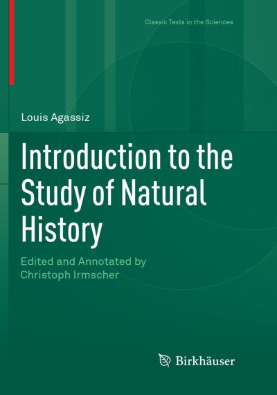 Cover for Louis Agassiz · Introduction to the Study of Natural History: Edited and Annotated by Christoph Irmscher - Classic Texts in the Sciences (Paperback Book) [Softcover reprint of the original 1st ed. 2017 edition] (2018)