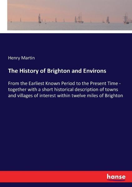 Cover for Henry Martin · The History of Brighton and Environs (Taschenbuch) (2017)