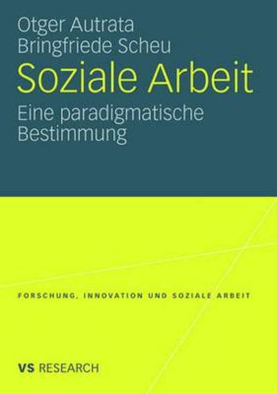 Cover for Otger Autrata · Soziale Arbeit: Eine Paradigmatische Bestimmung - Forschung, Innovation Und Soziale Arbeit (Taschenbuch) [2008 edition] (2008)