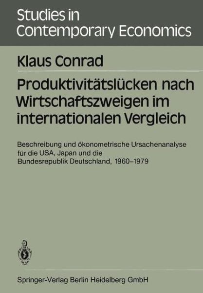 Cover for Klaus Conrad · Produktivitatslucken Nach Wirtschaftszweigen Im Internationalen Vergleich: Beschreibung Und OEkonometrische Ursachenanalyse Fur Die Usa, Japan Und Die Bundesrepublik Deutschland, 1960-1979 - Studies in Contemporary Economics (Paperback Book) [German edition] (1985)