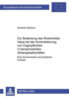 Cover for Andreas Dalchow · Zur Bedeutung Des Shareholder Value Bei Der Konkretisierung Von Organpflichten in Boersennotierten Aktiengesellschaften: Eine Oekonomische Und Juristische Analyse (Paperback Book) [German edition] (2005)