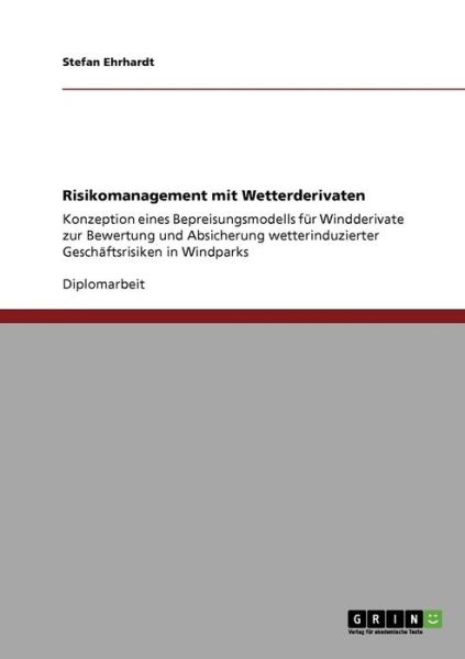 Cover for Stefan Ehrhardt · Risikomanagement mit Wetterderivaten: Konzeption eines Bepreisungsmodells fur Windderivate zur Bewertung und Absicherung wetterinduzierter Geschaftsrisiken in Windparks (Paperback Book) [German edition] (2009)
