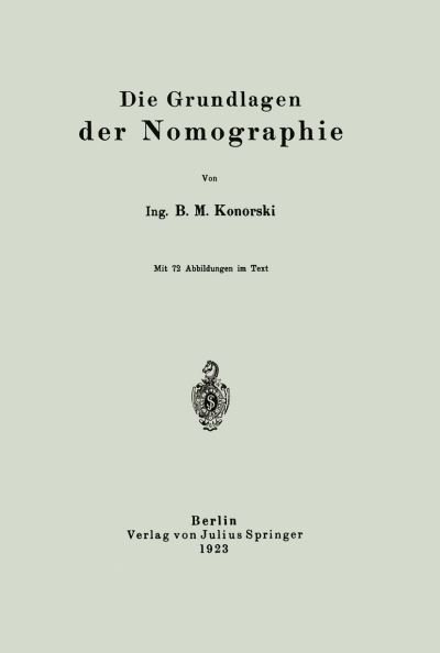 Die Grundlagen Der Nomographie - B M Konorski - Books - Springer-Verlag Berlin and Heidelberg Gm - 9783642899713 - 1923