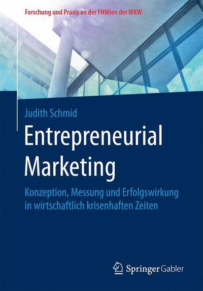 Cover for Judith Schmid · Entrepreneurial Marketing: Konzeption, Messung Und Erfolgswirkung in Wirtschaftlich Krisenhaften Zeiten - Forschung Und Praxis An der Fhwien der Wkw (Paperback Book) [1. Aufl. 2017 edition] (2017)