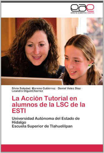 Cover for Leandro Olguíncharrez · La Acción Tutorial en Alumnos De La Lsc De La Estl: Universidad Autónoma Del Estado De Hidalgo  Escuela Superior De Tlahuelilpan (Paperback Book) [Spanish edition] (2012)