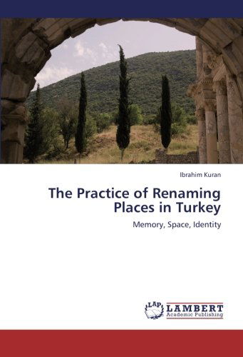 Cover for Ibrahim Kuran · The Practice of Renaming Places in Turkey: Memory, Space, Identity (Paperback Book) (2012)