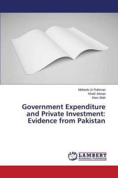 Government Expenditure and Private Investment: Evidence from Pakistan - Ur Rahman Moheeb - Libros - LAP Lambert Academic Publishing - 9783659745713 - 28 de julio de 2015