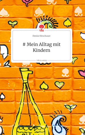 Cover for Denise Hirschauer · # Mein Alltag mit Kindern. Life is a Story - story.one (Hardcover Book) (2021)