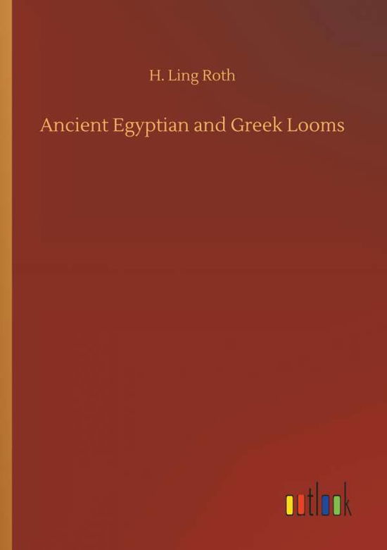 Ancient Egyptian and Greek Looms - Roth - Bøger -  - 9783732679713 - 15. maj 2018