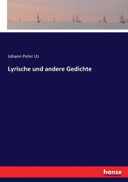 Lyrische und andere Gedichte - Uz - Books -  - 9783743655713 - July 25, 2020