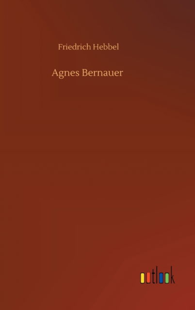 Cover for Friedrich Hebbel · Agnes Bernauer (Hardcover Book) (2020)