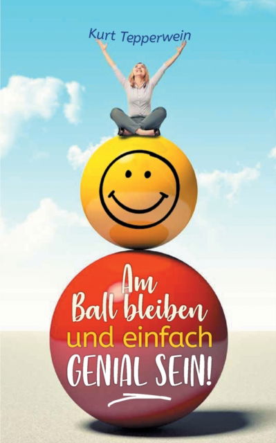 Cover for Kurt Tepperwein · Am Ball bleiben und einfach genial sein (Taschenbuch) (2021)