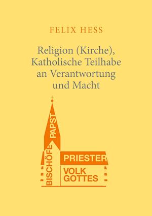 Cover for Felix Hess · Religion (Kirche), Katholische Teilhabe an Verantwortung und Macht (Paperback Book) (2022)