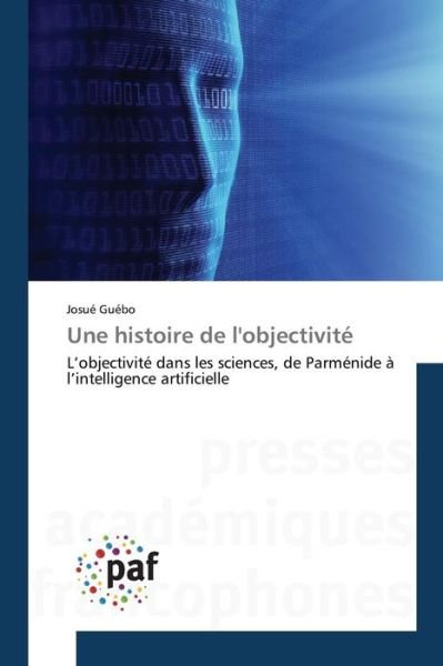 Une Histoire De L'objectivite - Guebo Josue - Livros - Presses Academiques Francophones - 9783841636713 - 28 de fevereiro de 2018