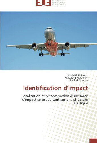 Cover for Rachid Dkiouak · Identification D'impact: Localisation et Reconstruction D'une Force D'impact Se Produisant Sur Une Structure Élastique (Paperback Book) [French edition] (2018)