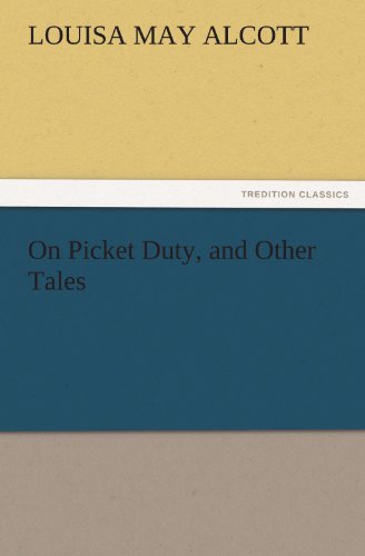 On Picket Duty, and Other Tales (Tredition Classics) - Louisa May Alcott - Books - tredition - 9783842457713 - November 17, 2011