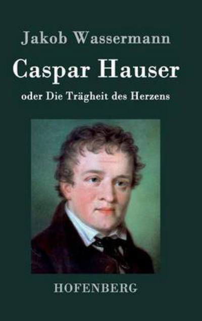 Cover for Jakob Wassermann · Caspar Hauser Oder Die Tragheit Des Herzens (Hardcover Book) (2014)