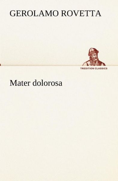 Cover for Gerolamo Rovetta · Mater Dolorosa (Tredition Classics) (Italian Edition) (Pocketbok) [Italian edition] (2012)