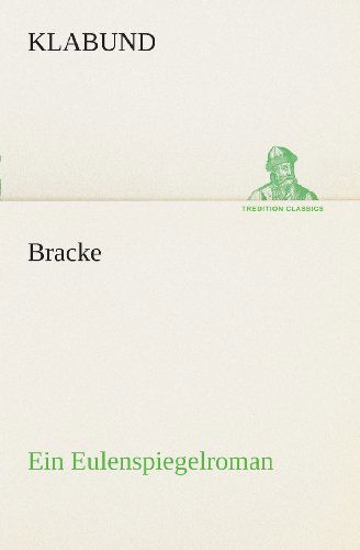 Bracke: Ein Eulenspiegelroman (Tredition Classics) (German Edition) - Klabund - Bøker - tredition - 9783849528713 - 7. mars 2013