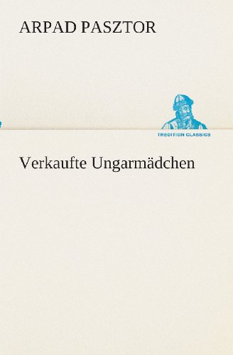 Cover for Arpad Pasztor · Verkaufte Ungarmädchen (Tredition Classics) (German Edition) (Pocketbok) [German edition] (2013)